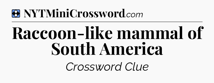Solution: Raccoon-like mammal of South America - NYT Mini Crossword