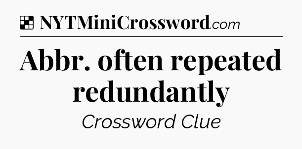 Solution: Abbr. often repeated redundantly - NYT Crossword