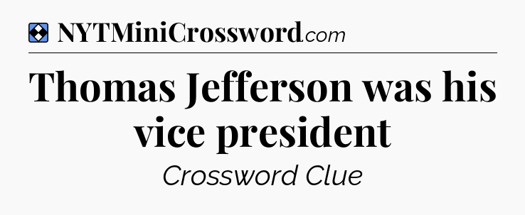 Solution: Thomas Jefferson was his vice president - NYT Mini Crossword