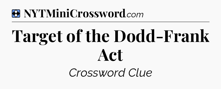 Solution: Target of the Dodd-Frank Act - NYT Mini Crossword