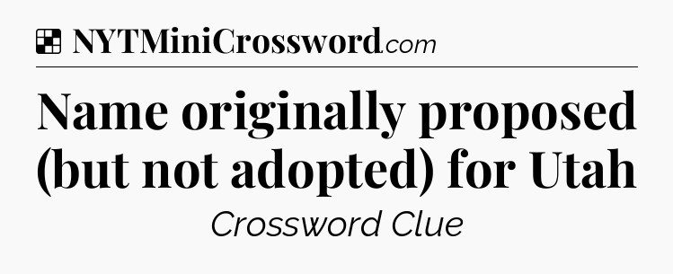 Solution: Name originally proposed (but not adopted) for Utah - NYT Crossword