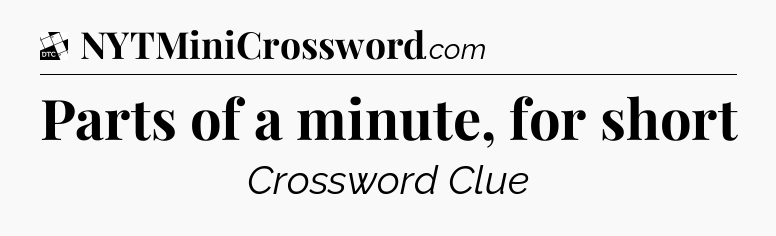 Parts of a minute, for short - Daily Themed Mini Crossword
