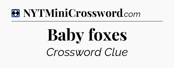 Solution: Baby foxes - NYT Mini Crossword