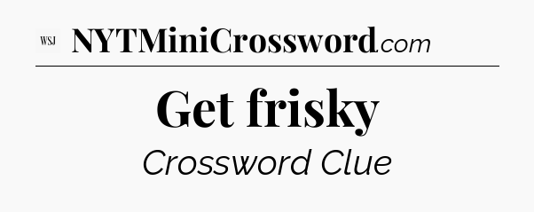 Get frisky - WSJ Crossword