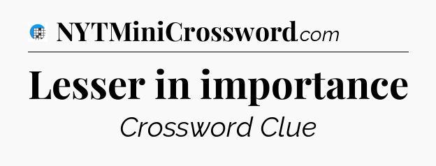 Lesser in importance Crossword Clue