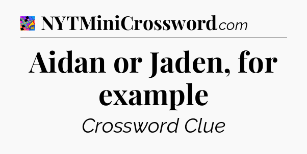 Aidan or Jaden, for example Crossword Clue