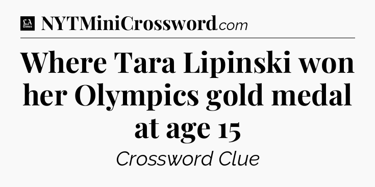 Where Tara Lipinski won her Olympics gold medal at age 15 - LA Times Crossword