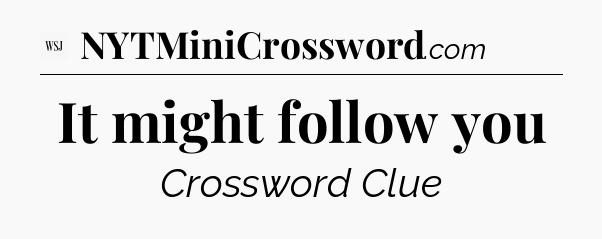 It might follow you - WSJ Crossword