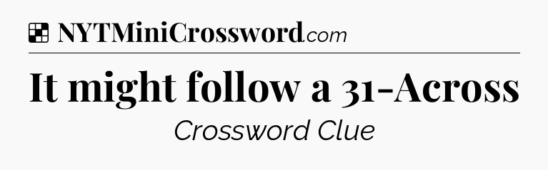 Solution: It might follow a 31-Across - NYT Crossword