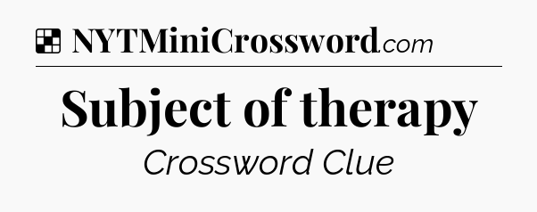 Solution: Subject of therapy - NYT Crossword