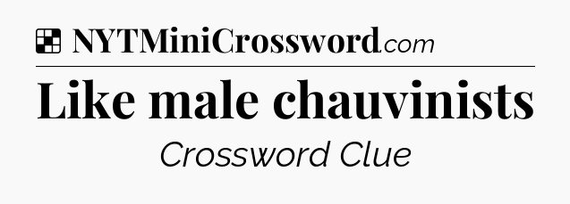 Solution: Like male chauvinists - NYT Crossword