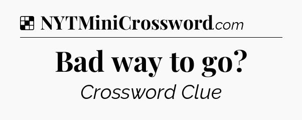 Solution: Bad way to go - NYT Crossword