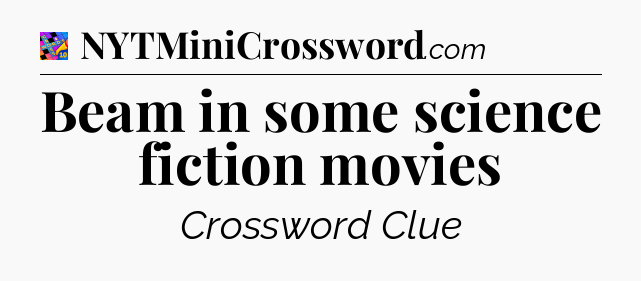 Beam in some science fiction movies Crossword Clue
