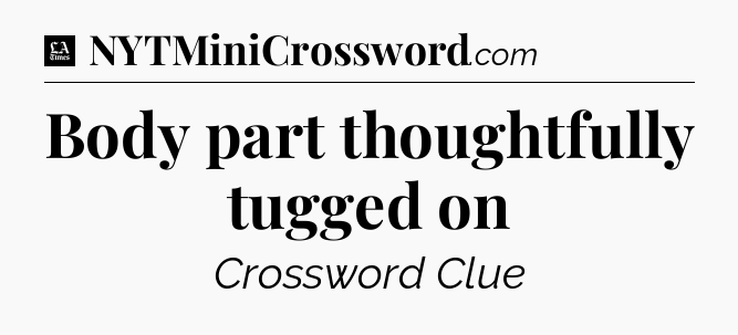 Body part thoughtfully tugged on - LA Times Crossword