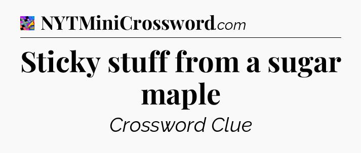 Sticky stuff from a sugar maple Crossword Clue