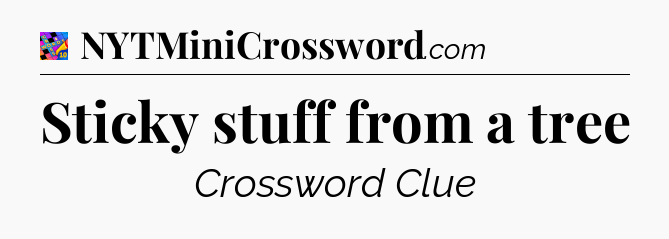 Sticky stuff from a tree Crossword Clue