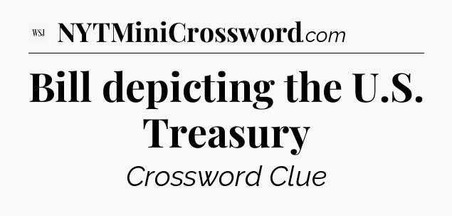 Bill depicting the U.S. Treasury - WSJ Crossword