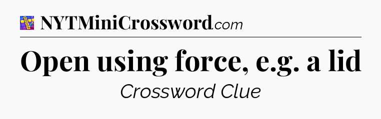 Open using force, e.g. a lid Codycross