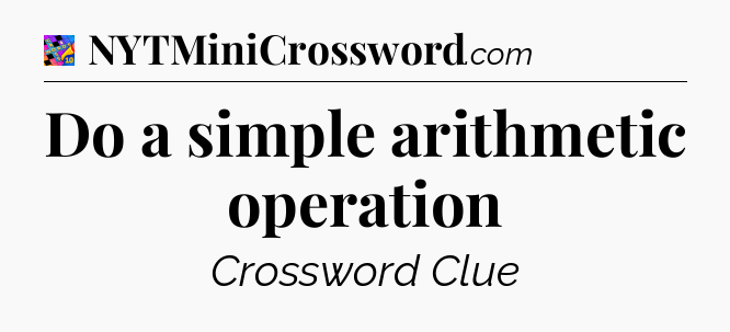 Do a simple arithmetic operation Crossword Clue