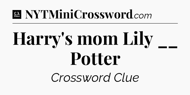 Harry's mom Lily __ Potter - LA Times Crossword