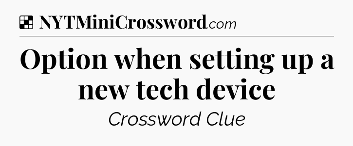 Solution: Option when setting up a new tech device - NYT Crossword