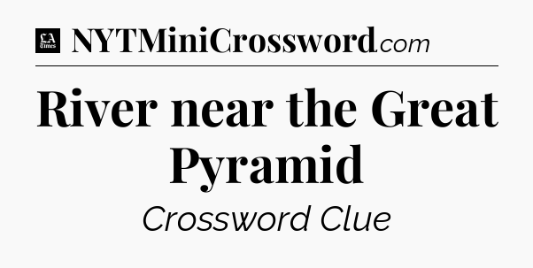 River near the Great Pyramid - LA Times Crossword