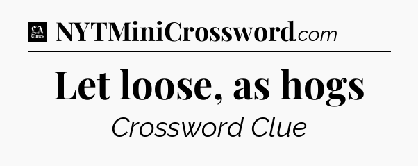 Let loose, as hogs - LA Times Crossword