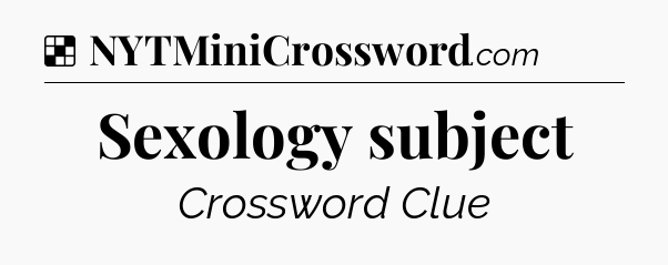 Solution: Sexology subject - NYT Crossword