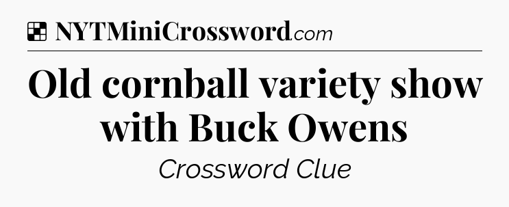 Solution: Old cornball variety show with Buck Owens - NYT Crossword