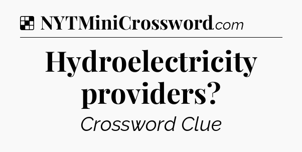 Solution: Hydroelectricity providers - NYT Crossword
