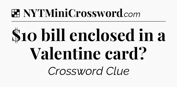 Solution: $10 bill enclosed in a Valentine card - NYT Crossword
