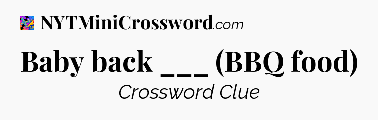 Baby back ___ (BBQ food) Crossword Clue