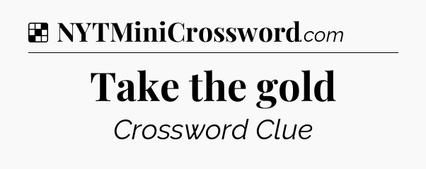 Solution: Take the gold - NYT Crossword