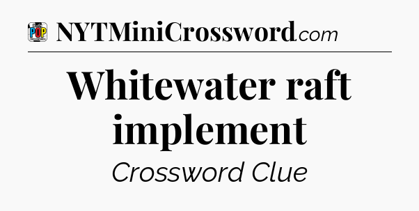 Whitewater raft implement Crossword Clue