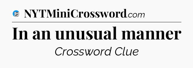 In an unusual manner Crossword Clue