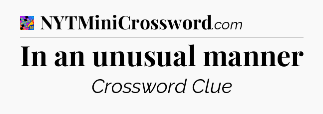 In an unusual manner Crossword Clue