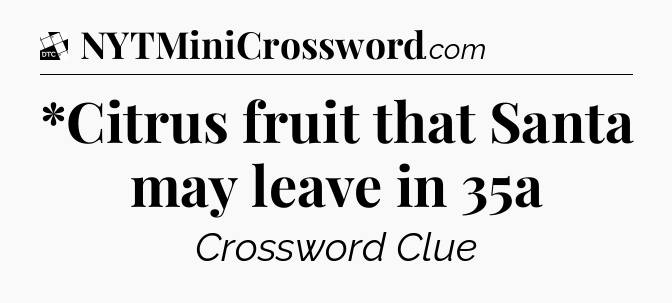 *Citrus fruit that Santa may leave in 35a - Daily Themed Classic Crossword