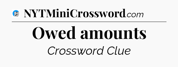 Owed amounts Crossword Clue