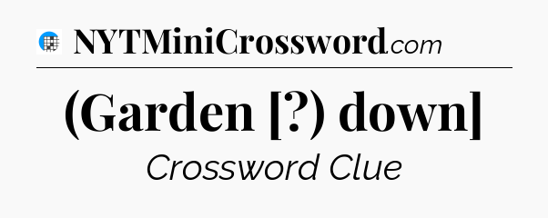 (Garden [?) down] Crossword Clue