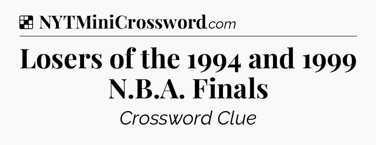 Solution: Losers of the 1994 and 1999 N.B.A. Finals - NYT Crossword