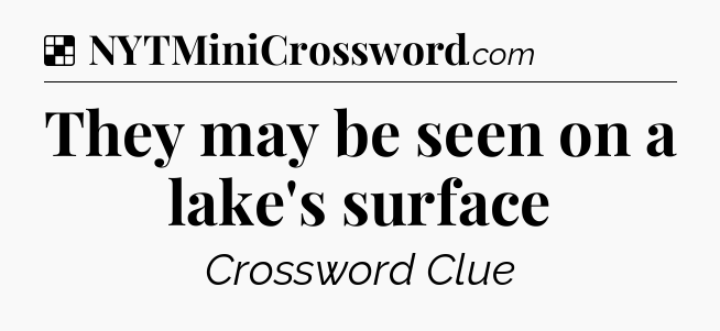 Solution: They may be seen on a lake's surface - NYT Crossword