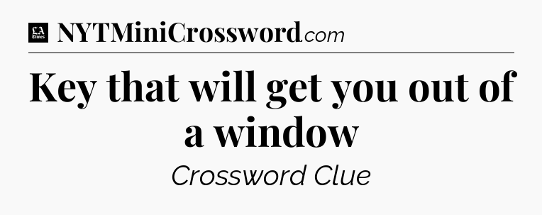 Key that will get you out of a window - LA Times Crossword
