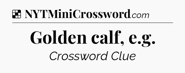 Solution: Golden calf, e.g - NYT Crossword