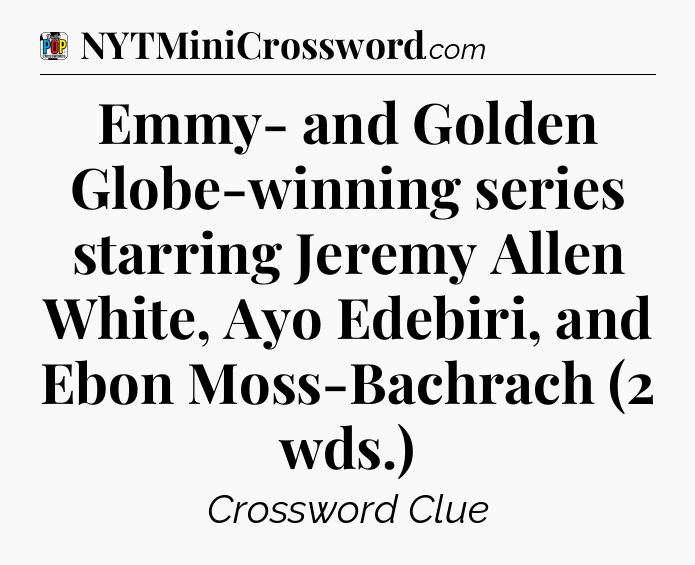 Emmy- and Golden Globe-winning series starring Jeremy Allen White, Ayo Edebiri, and Ebon Moss-Bachrach (2 wds.) Crossword Clue