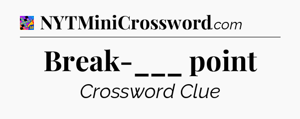 Break-___ point Crossword Clue