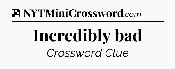 Solution: Incredibly bad - NYT Crossword