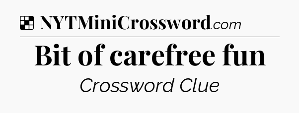 Solution: Bit of carefree fun - NYT Crossword