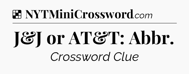 Solution: J&J or AT&T: Abbr - NYT Crossword
