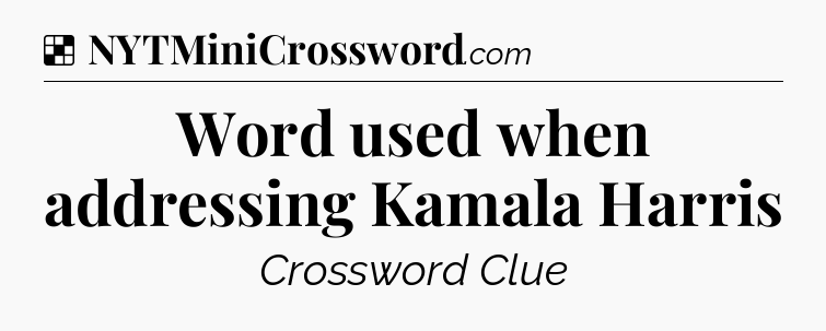 Solution: Word used when addressing Kamala Harris - NYT Crossword