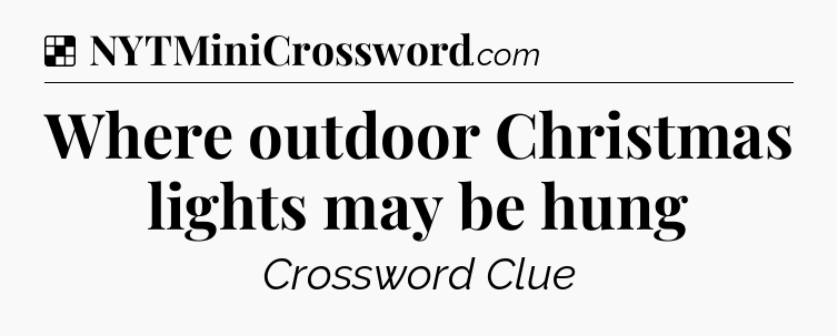 Solution: Where outdoor Christmas lights may be hung - NYT Crossword